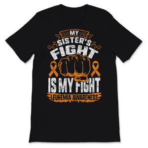 Leukemia Awareness My Sister's Fight Is My Fight Orange Ribbon Strong