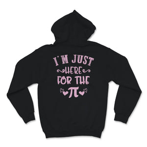 Pi Day I'm Just Here For The Pie Cute Math Teacher Student 3.14 Day