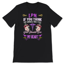 Load image into Gallery viewer, LPN Shirt, If You Think My Hands Are Full, You Should See My Heart,
