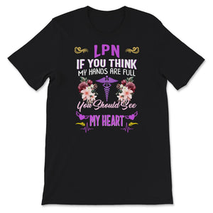 LPN Shirt, If You Think My Hands Are Full, You Should See My Heart,