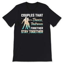Load image into Gallery viewer, Ballroom Dance Shirt, Couples That Dance Ballroom Together, Stay
