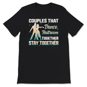 Ballroom Dance Shirt, Couples That Dance Ballroom Together, Stay