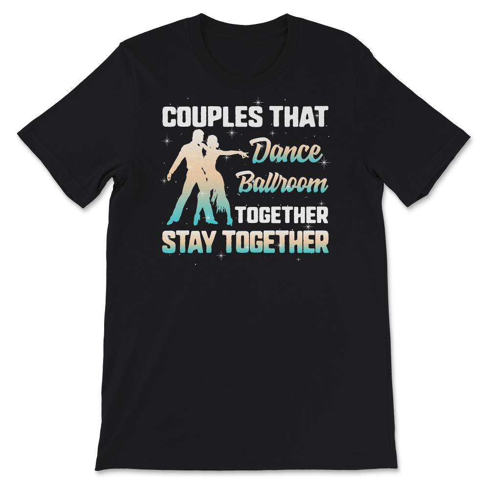 Ballroom Dance Shirt, Couples That Dance Ballroom Together, Stay