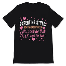 Load image into Gallery viewer, Parenting Style Shirt Somewhere Between No Don&#39;t Do That And Oh What
