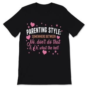 Parenting Style Shirt Somewhere Between No Don't Do That And Oh What