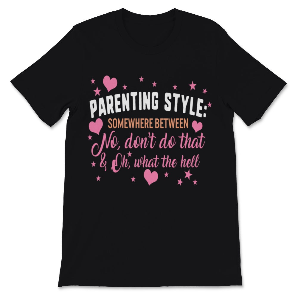 Parenting Style Shirt Somewhere Between No Don't Do That And Oh What
