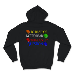 Reading Shirt To Read Or Not To Read What A Silly Question Funny