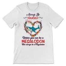 Load image into Gallery viewer, Megalodon Shark Shirt Always Be Yourself Unless You Can Be A
