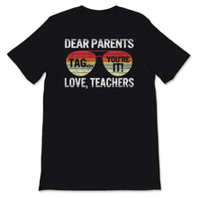 Load image into Gallery viewer, Dear Parents Tag You&#39;re It Love Teachers Shirt, Happy Last Day Of
