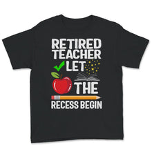 Load image into Gallery viewer, Retired Teacher Shirt, Let The Recess Begin, Humor Retirement Gift,
