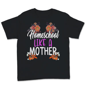 Homeschool Mom Shirt Homeschool Like Mother Mama Floral Home School