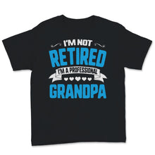 Load image into Gallery viewer, I&#39;m Not Retired A Professional Grandpa Father Day Grandfather Gift
