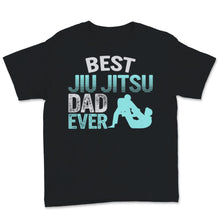 Load image into Gallery viewer, Fathers Day Shirt Best Jiu Jitsu Dad Ever Gift For Men Dad Papa
