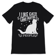 Load image into Gallery viewer, I Like Cats And Maybe 3 People Shirt Cats Mom Cute Kitten Love Funny
