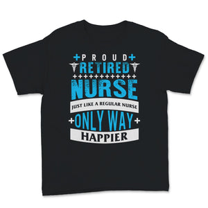 Retired Nurse Shirt Just Like A Regular Nurse Only Way Happier Funny