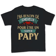 Load image into Gallery viewer, Tee shirt papy pas de cheveux super papy cadeaux pere pas besoin de
