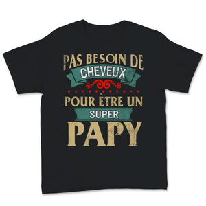 Tee shirt papy pas de cheveux super papy cadeaux pere pas besoin de