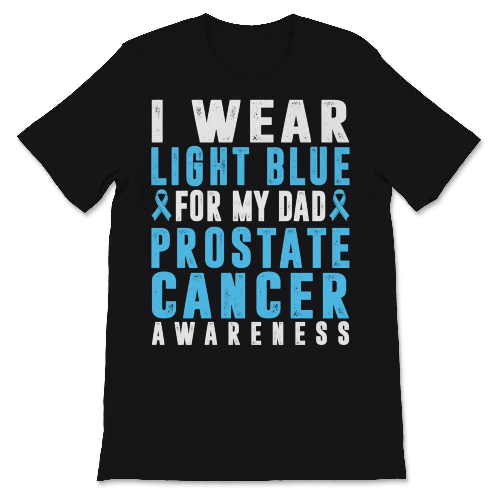 Prostate Cancer Awareness I Wear Light Blue For My Dad Support Father
