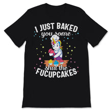 Load image into Gallery viewer, Cupcake Cake I Just Baked You Shut Of Fucupcakes Food Cute Unicorn

