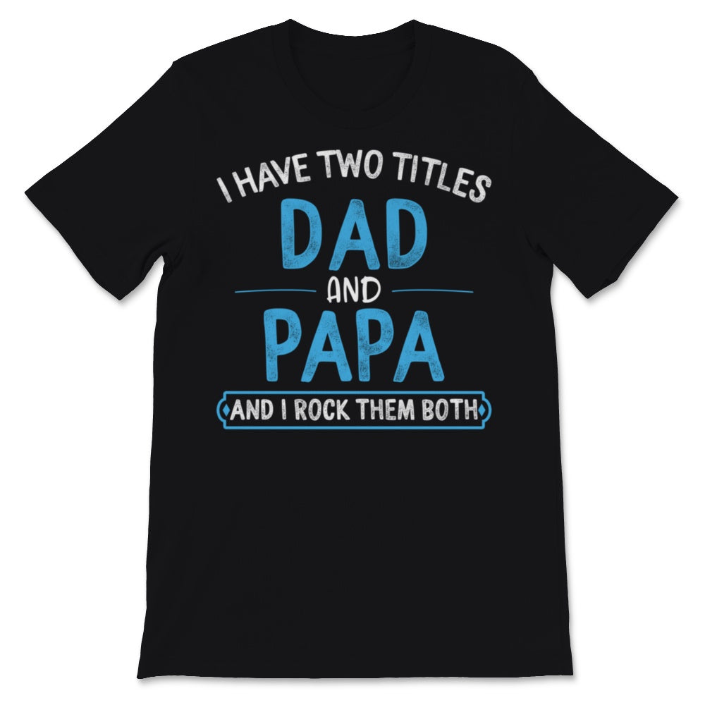 I Have Two Titles Dad And Papa I Rock Them Both Funny Father's Day