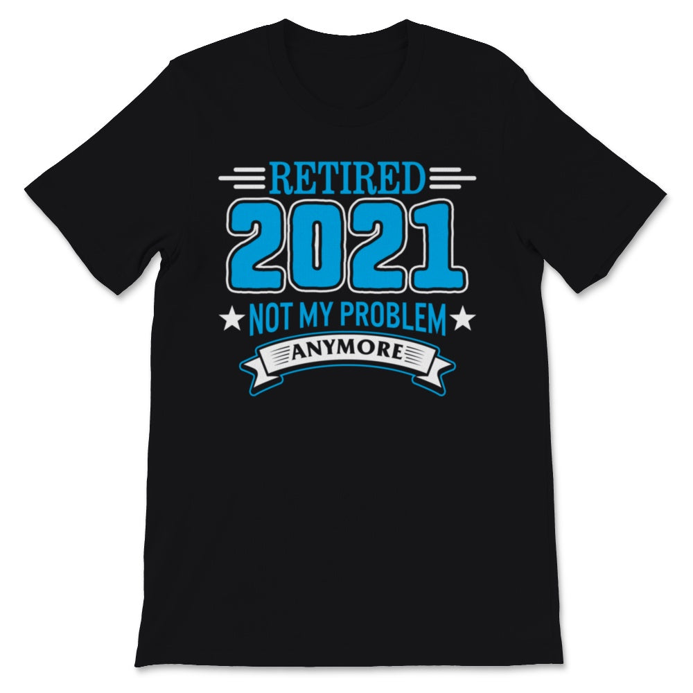 Retired 2021 Shirt Not My Problem Anymore Vintage Retirement Gift For