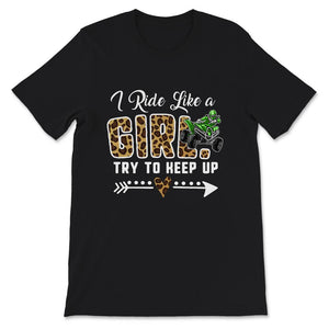 Quad Shirt, Leopard I Ride Like A Girl Try To Keep Up T shirt, Funny