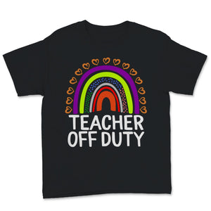 Teacher Off Duty Shirt, Happy Last Day Of School Tshirt, Rainbow
