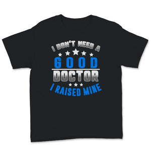 Fathers Day Shirt I Don't Need A Good Doctor I Raised Mine Funny
