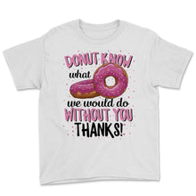 Load image into Gallery viewer, Donut Know What We Would Do Without You Thanks Employee Appreciation
